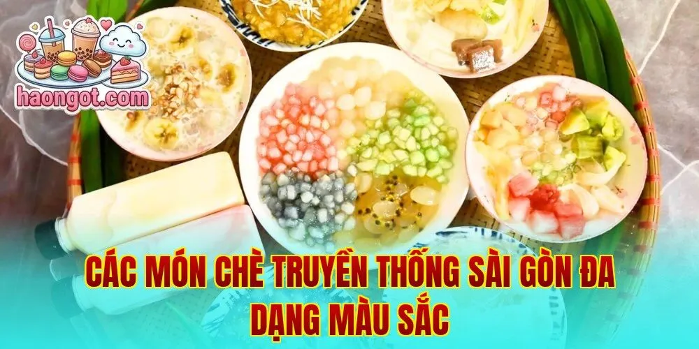 Các món chè truyền thống Sài Gòn đa dạng màu sắc