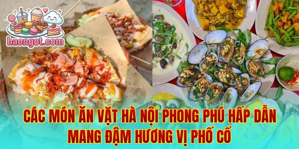 Các món ăn vặt Hà Nội phong phú hấp dẫn mang đậm hương vị phố cổ