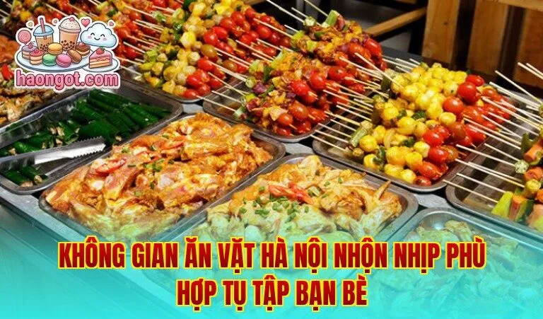 Không gian ăn vặt Hà Nội nhộn nhịp phù hợp tụ tập bạn bè