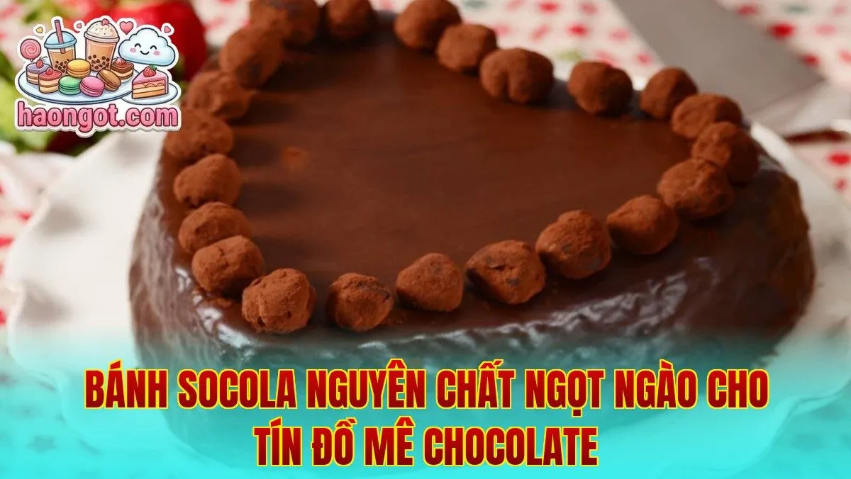 Bánh socola nguyên chất ngọt ngào cho tín đồ mê chocolate