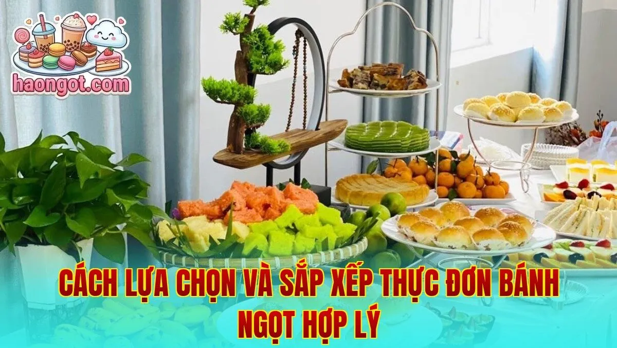 Cách lựa chọn và sắp xếp thực đơn bánh ngọt hợp lý