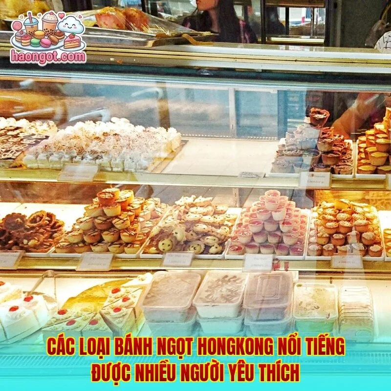 Các loại bánh ngọt Hongkong nổi tiếng được nhiều người yêu thích