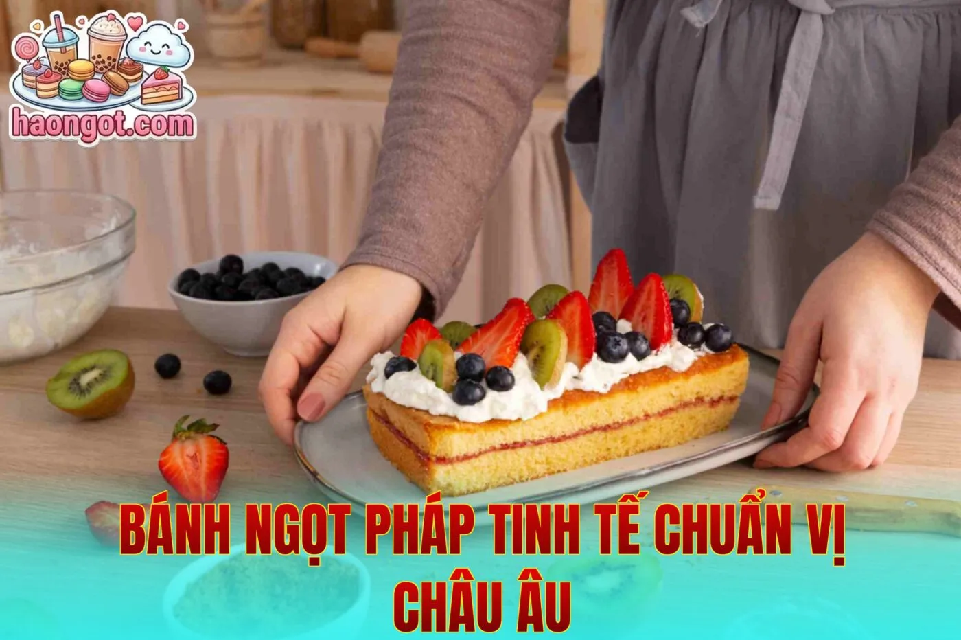 Bánh ngọt Pháp tinh tế chuẩn vị châu Âu