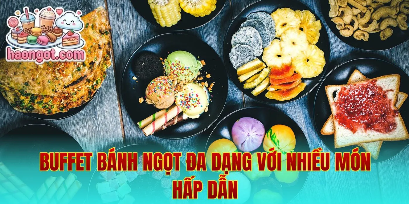 Buffet bánh ngọt đa dạng với nhiều món hấp dẫn