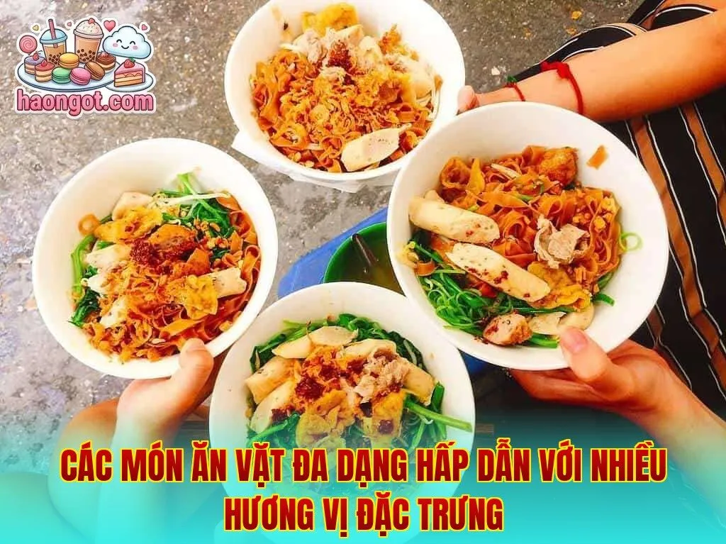 Các món ăn vặt đa dạng hấp dẫn với nhiều hương vị đặc trưng