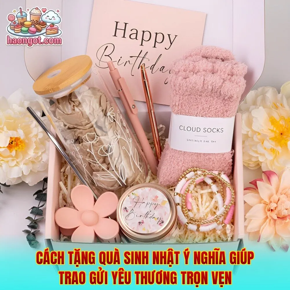 Cách tặng quà sinh nhật ý nghĩa giúp trao gửi yêu thương trọn vẹn