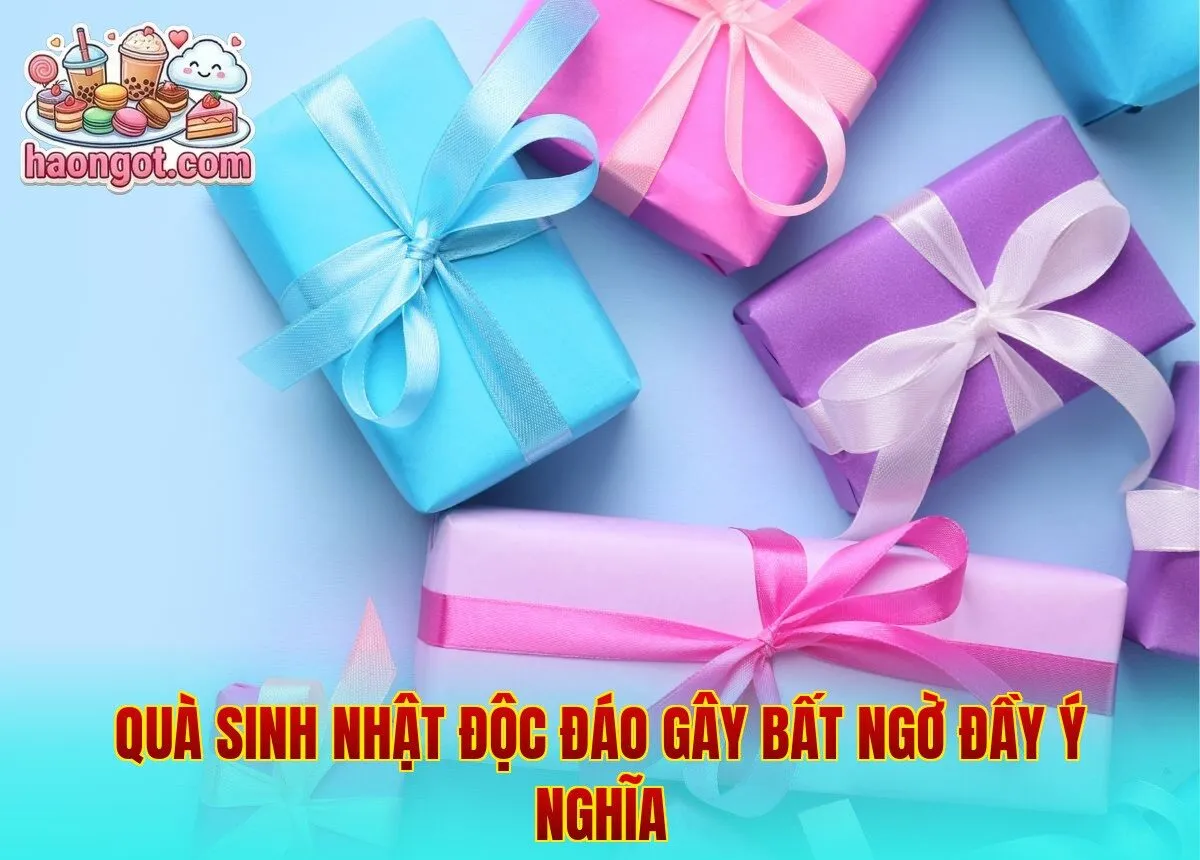 Quà sinh nhật độc đáo gây bất ngờ đầy ý nghĩa