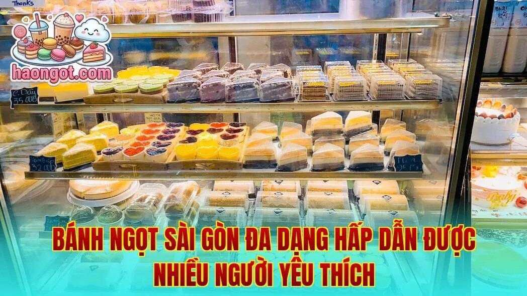 Bánh ngọt Sài Gòn đa dạng hấp dẫn được nhiều người yêu thích