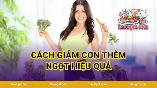 Cách Giảm Cơn Thèm Ngọt Hiệu Quả