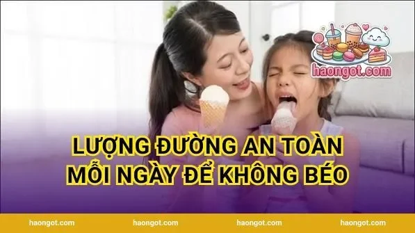 Lượng Đường An Toàn Mỗi Ngày Để Không Béo