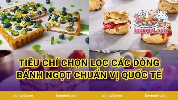 Tiêu chí chọn lọc các dòng bánh ngọt chuẩn vị quốc tế